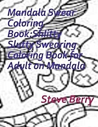 Mandala Swear Coloring Book: Shitty, Slutty Swearing Coloring Book for Adult on Mandala (Paperback)