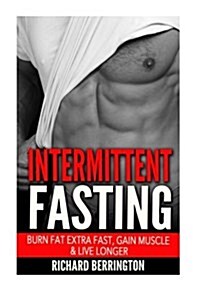 Intermittent Fasting: Burn Fat Extra Fast, Gain Muscle and Live Longer, Healthier Living with Healthy Intermittent Fasting, Fasting Diet, Fa (Paperback)