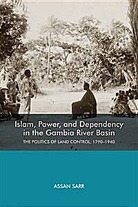 Islam, Power, and Dependency in the Gambia River Basin: The Politics of Land Control, 1790-1940 (Hardcover)