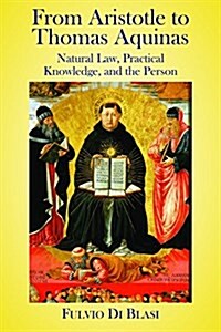 From Aristotle to Thomas Aquinas: Natural Law, Practical Knowledge, and the Person (Hardcover)