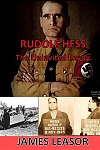 Rudolf Hess - The Uninvited Envoy (Paperback)