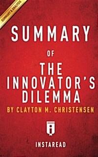 Summary of the Innovators Dilemma: By Clayton M. Christensen - Includes Analysis (Paperback)