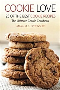 Cookie Love, 25 of the Best Cookie Recipes: The Ultimate Cookie Cookbook (Paperback)