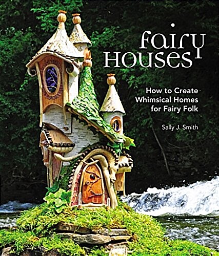 Fairy Houses: How to Create Whimsical Homes for Fairy Folk (Hardcover)