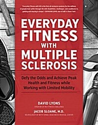 Everyday Health and Fitness with Multiple Sclerosis: Achieve Your Peak Physical Wellness While Working with Limited Mobility (Paperback)