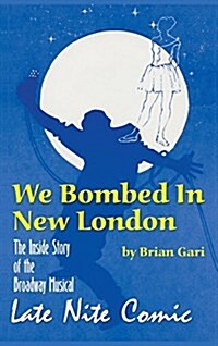 We Bombed in New London: The Inside Story of the Broadway Musical Late Nite Comic (Hardback) (Hardcover)