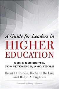 A Guide for Leaders in Higher Education: Core Concepts, Competencies, and Tools (Paperback)