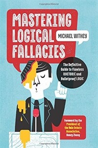 Mastering Logical Fallacies: The Definitive Guide to Flawless Rhetoric and Bulletproof Logic (Paperback)