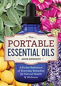 The Portable Essential Oils: A Pocket Reference of Everyday Remedies for Natural Health & Wellness (Paperback)