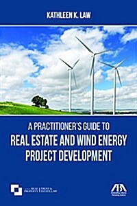 A Practitioners Guide to Real Estate and Wind Energy Project Development (Paperback)