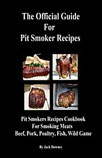 Official Guide Pit Smoker Recipes: Smoker Recipes Cookbook for Smoking Meat Pork-Beef-Poultry-Fish-Wild Game (Paperback)