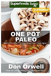 One Pot Paleo: Over 100 Quick & Easy Gluten Free Paleo Low Cholesterol Whole Foods Recipes Full of Antioxidants & Phytochemicals (Paperback)