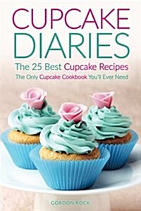 Cupcake Diaries - The 25 Best Cupcake Recipes: The Only Cupcake Cookbook Youll Ever Need (Paperback)
