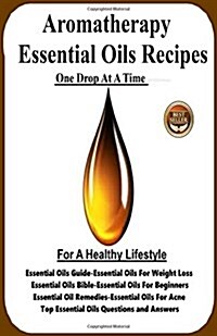 Aromatherapy Essential Oils Recipes: One Drop at a Time for a Healthy Lifestyle (Paperback)