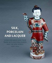 Silk, porcelain and lacquer : China and Japan and their trade with Western Europe and the new world, 1500-1644