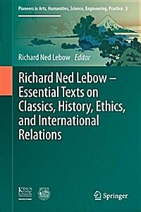 Richard Ned LeBow: Essential Texts on Classics, History, Ethics, and International Relations (Hardcover, 2016)