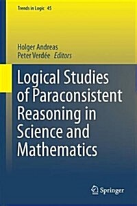 Logical Studies of Paraconsistent Reasoning in Science and Mathematics (Hardcover, 2016)