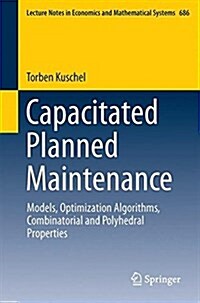 Capacitated Planned Maintenance: Models, Optimization Algorithms, Combinatorial and Polyhedral Properties (Paperback, 2017)