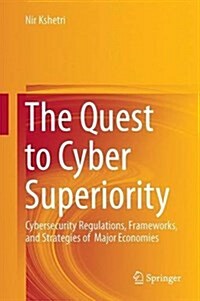 The Quest to Cyber Superiority: Cybersecurity Regulations, Frameworks, and Strategies of Major Economies (Hardcover, 2016)