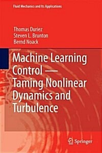 Machine Learning Control - Taming Nonlinear Dynamics and Turbulence (Hardcover, 2017)