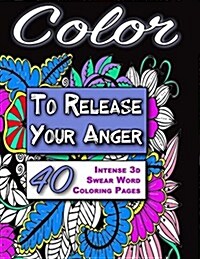 Color to Release Your Anger - Black Edition: The Adult Coloring Book with Intense 3D Swear Word Coloring Book Pages (Adult Coloring Books, Coloring Bo (Paperback)