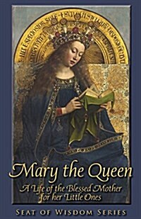 Mary the Queen: A Life of the Blessed Mother for Her Little Ones (Paperback)