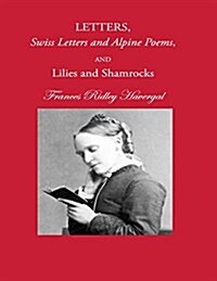 Letters, Swiss Letters and Alpine Poems, and Lilies and Shamrocks (Paperback)