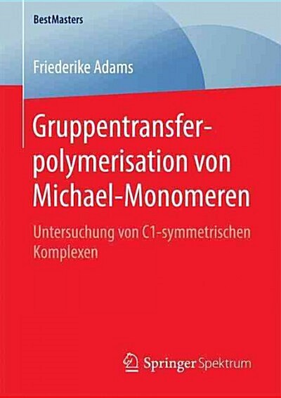 Gruppentransferpolymerisation Von Michael-Monomeren: Untersuchung Von C1-Symmetrischen Komplexen (Paperback, 1. Aufl. 2016)