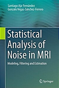 Statistical Analysis of Noise in MRI: Modeling, Filtering and Estimation (Hardcover, 2016)