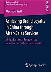Achieving Brand Loyalty in China Through After-Sales Services: With a Particular Focus on the Influences of Cultural Determinants (Paperback, 2016)