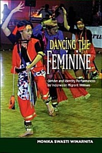 Dancing the Feminine : Gender and Identity Performances by Indonesian Migrant Women (Paperback)