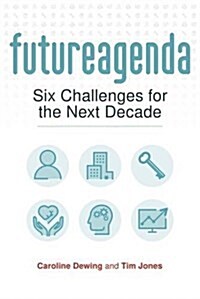 Future Agenda : Six Challenges for the Next Decade (Paperback)