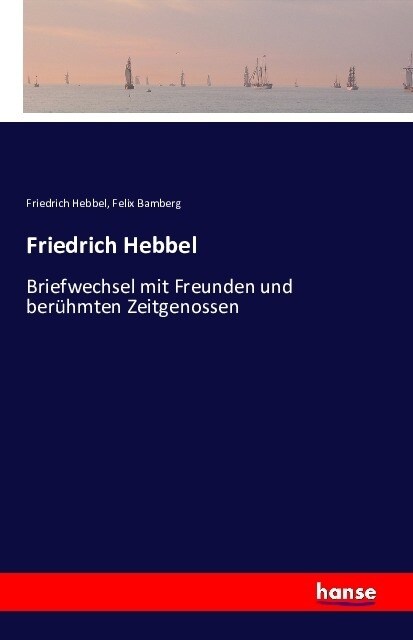 Friedrich Hebbel: Briefwechsel mit Freunden und ber?mten Zeitgenossen (Paperback)