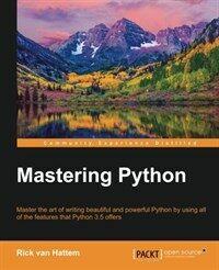 Mastering Python : master the art of writing beautiful and powerful Python by using all of the features that Python 3.5 offers