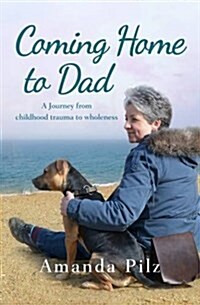 Coming Home to Dad : A Journey from Childhood Trauma to Wholeness (Paperback)