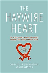 The Haywire Heart: How Too Much Exercise Can Kill You, and What You Can Do to Protect Your Heart (Hardcover)