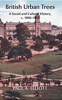 British Urban Trees : A Social and Cultural History 1800-1914 (Hardcover)