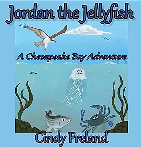 Jordan the Jellyfish: A Chesapeake Bay Adventure (Hardcover)