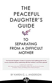 The Peaceful Daughters Guide to Separating from a Difficult Mother (Paperback)