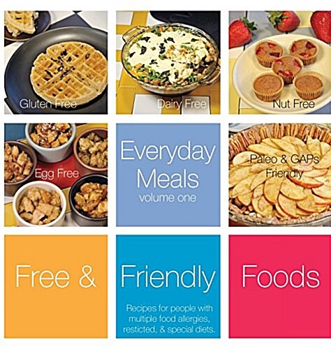 Everyday Meals, Volume One: Recipes for People with Multiple Food Allergies, Restricted, and Special Diets. (Hardcover)