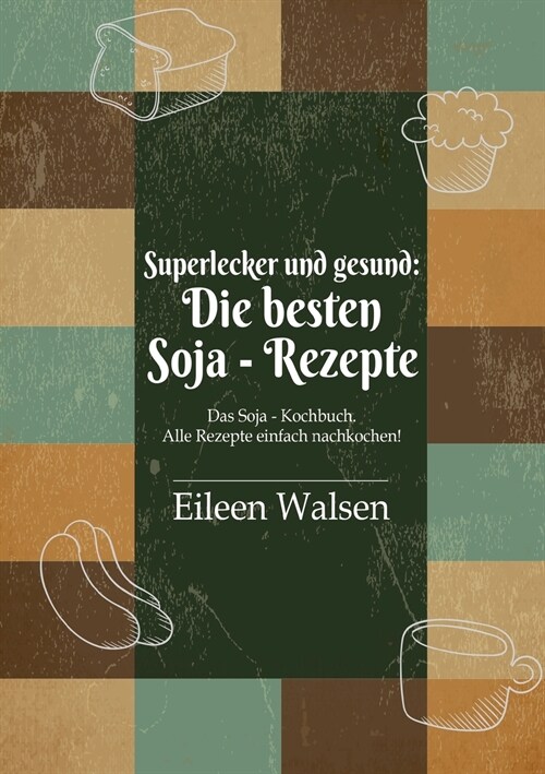 Superlecker und gesund: Die besten Soja-Rezepte: Das Soja-Kochbuch. Alle Rezepte einfach nachkochen! (Paperback)