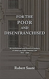 For the Poor and Disenfranchised: An Institutional and Historical Analysis of American Public Interest Law, 1876-1990 (Hardcover)