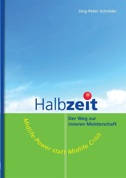 Halbzeit - Der Weg zur inneren Meisterschaft: Midlife-Power statt Midlife-Crisis (Paperback)