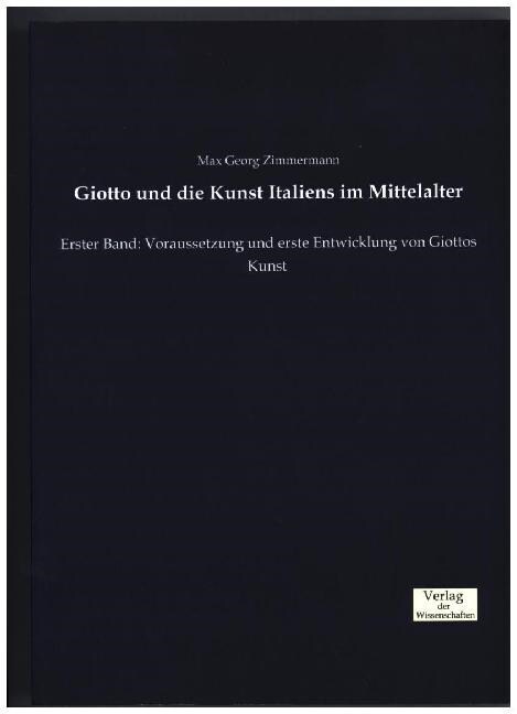 Giotto und die Kunst Italiens im Mittelalter: Erster Band: Voraussetzung und erste Entwicklung von Giottos Kunst (Paperback)