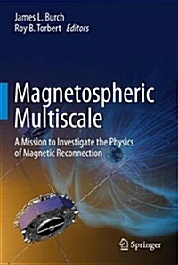 Magnetospheric Multiscale: A Mission to Investigate the Physics of Magnetic Reconnection (Hardcover, 2017)