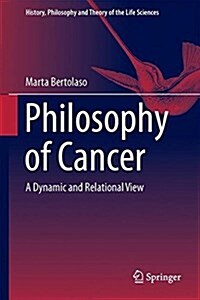 Philosophy of Cancer: A Dynamic and Relational View (Hardcover, 2016)
