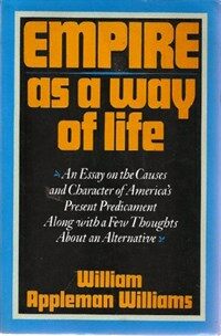 Empire as a way of life : an essay on the causes and character America's present predicament, along with a few thoughta about an alternative