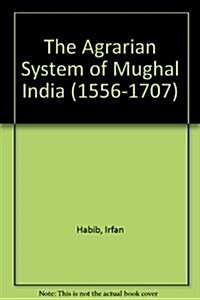 The Agrarian System of Mughal India, 1526-1707 (Hardcover, 2nd, Revised)