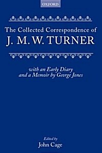 Collected Correspondence of J.M.W. Turner: With an Early Diary and a Memoir by George Jones (Hardcover)