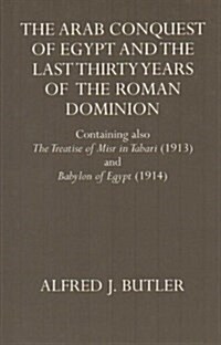The Arab Conquest of Egypt and the Last Thirty Years of the Roman Dominion: Containing Also the Treaty of Niar in Tabari (1913) and Babylon of Egypt ( (Hardcover, 2)